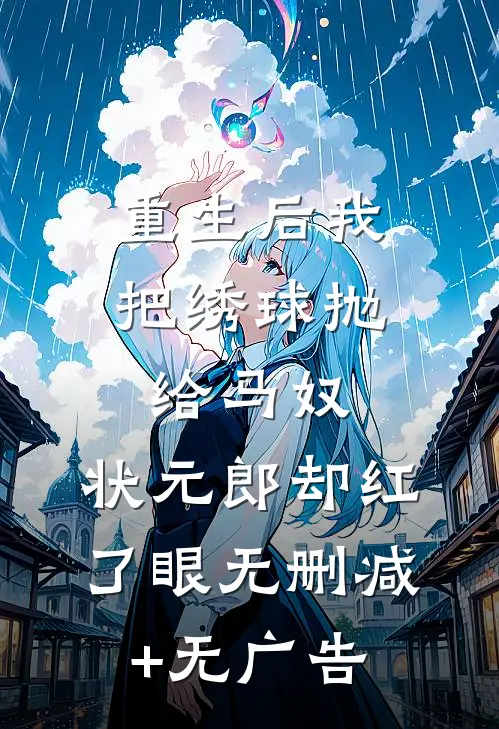 重生后我把绣球抛给马奴，状元郎却红了眼无删减+无广告