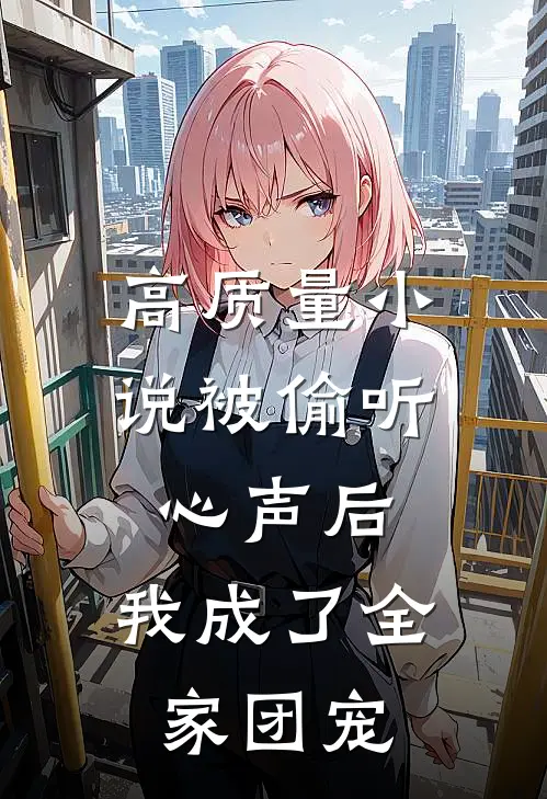 高质量小说被偷听心声后，我成了全家团宠