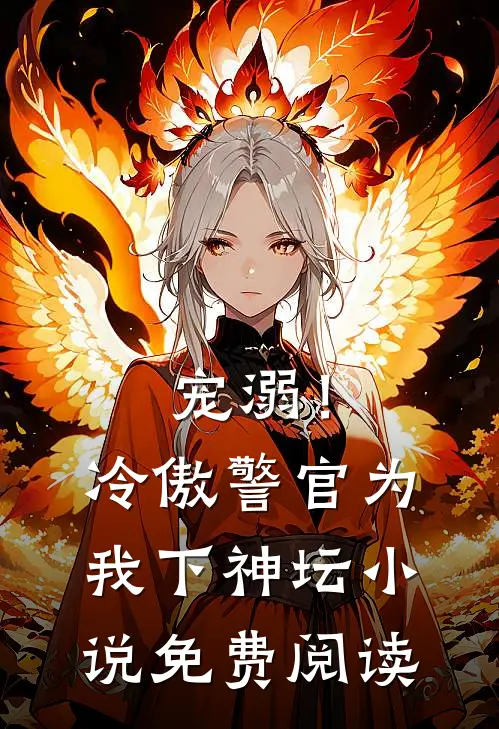 宠溺！冷傲警官为我下神坛小说免费阅读