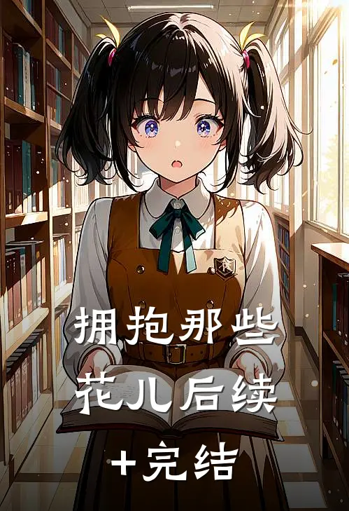 拥抱那些花儿后续+完结