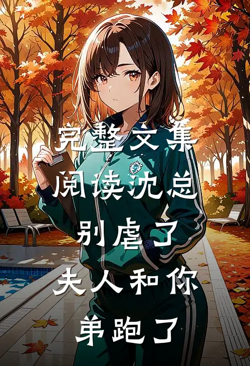 完整文集阅读沈总别虐了，夫人和你弟跑了