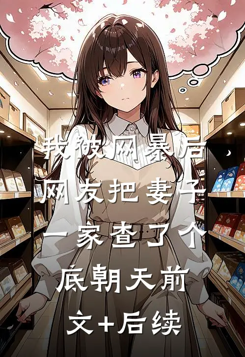 我被网暴后，网友把妻子一家查了个底朝天前文+后续