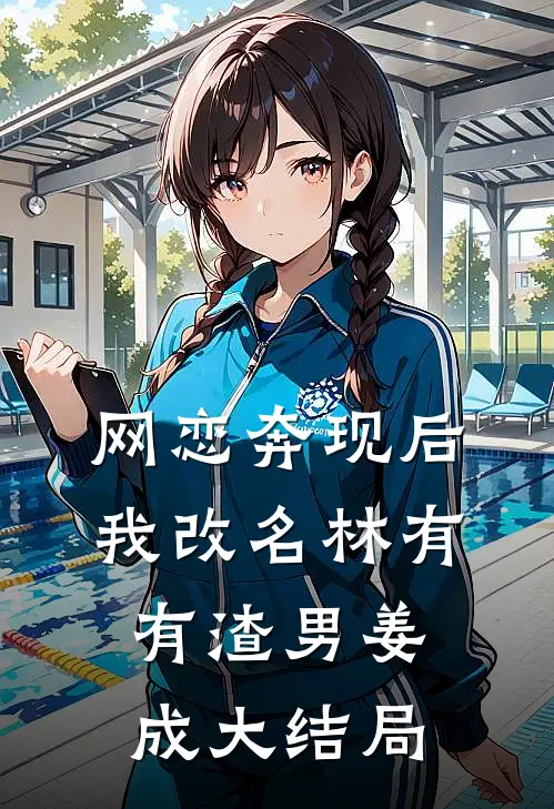 网恋奔现后我改名林有有渣男姜成大结局