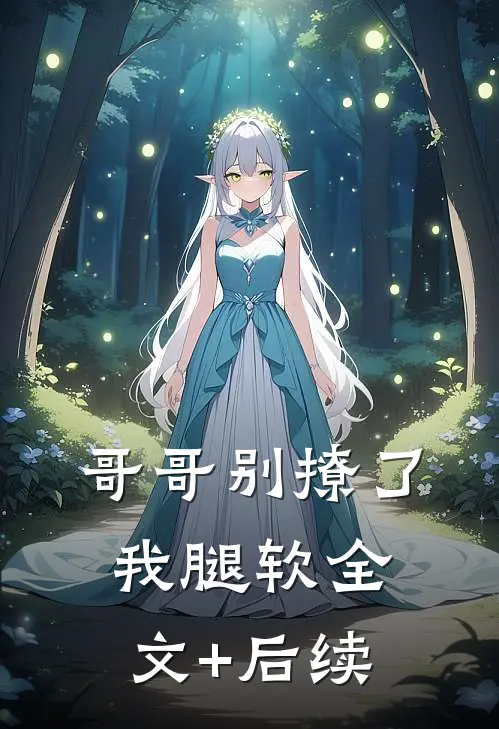 哥哥别撩了，我腿软全文+后续