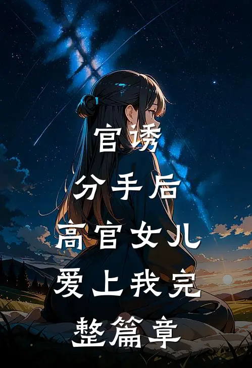 官诱：分手后，高官女儿爱上我完整篇章