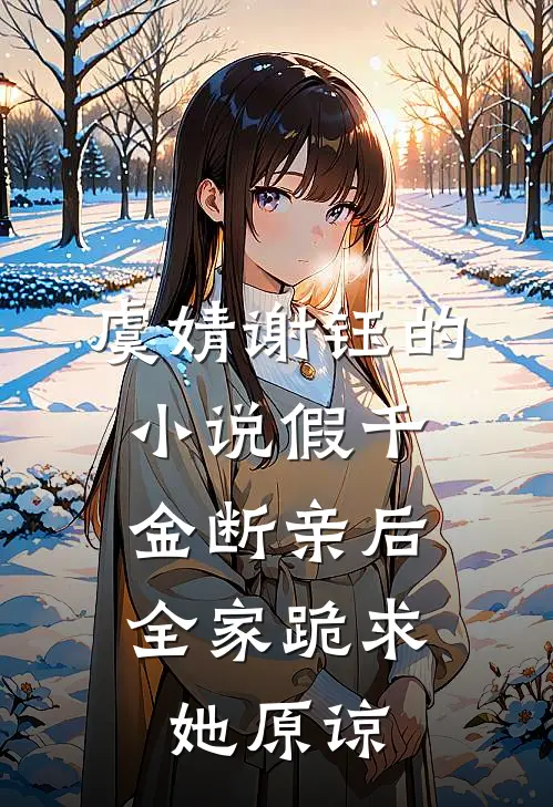 虞婧谢钰的小说假千金断亲后，全家跪求她原谅