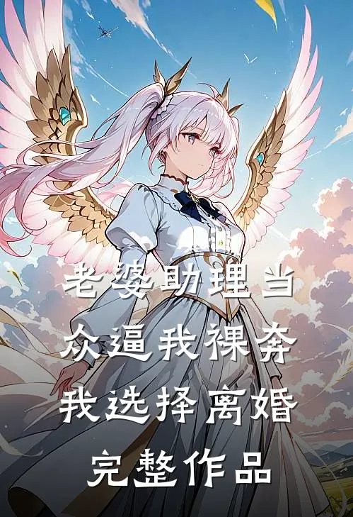 老婆助理当众逼我裸奔，我选择离婚完整作品