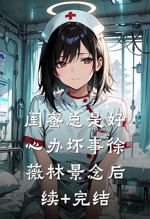 闺蜜总是好心办坏事徐薇林景念后续+完结