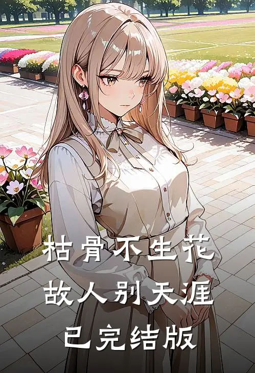 枯骨不生花，故人别天涯已完结版
