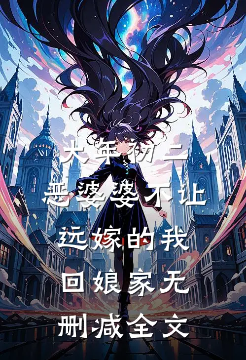 大年初二，恶婆婆不让远嫁的我回娘家无删减全文