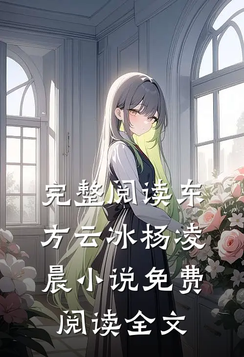 完整阅读东方云冰杨凌晨小说免费阅读全文