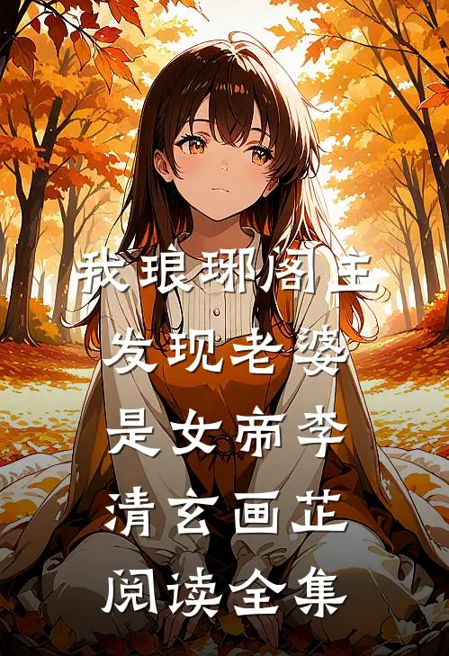 我琅琊阁主发现老婆是女帝李清玄画芷阅读全集