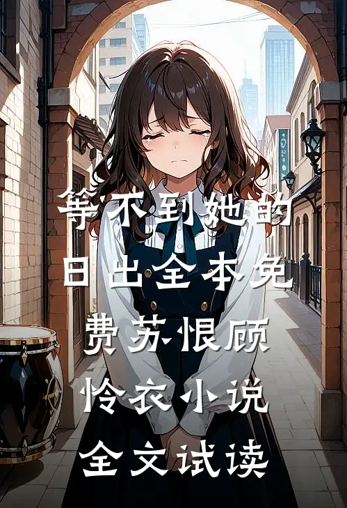 等不到她的日出全本免费苏恨顾怜衣小说全文试读
