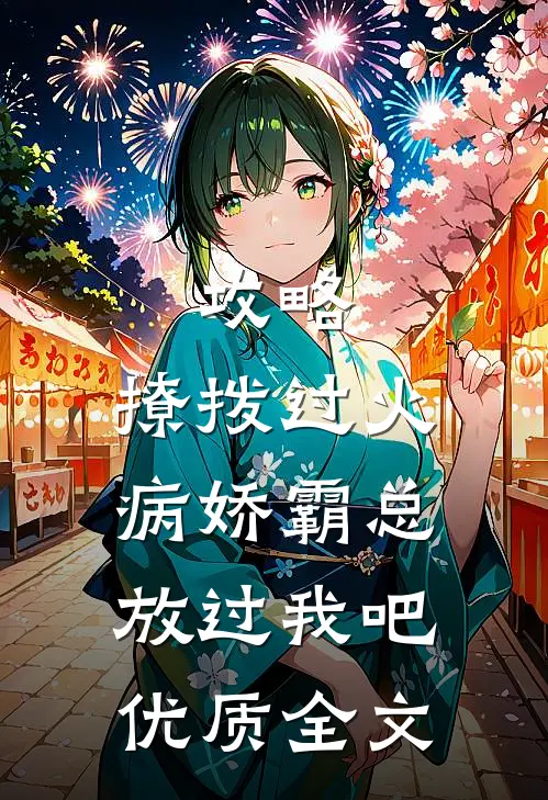 攻略：撩拨过火，病娇霸总放过我吧优质全文