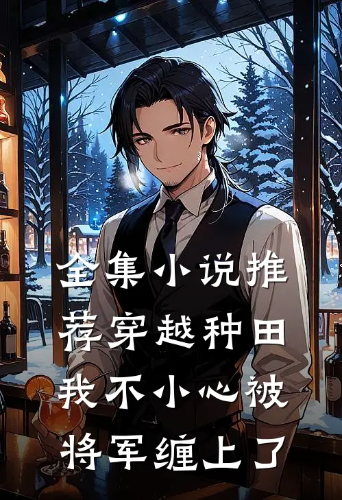 全集小说推荐穿越种田：我不小心被将军缠上了