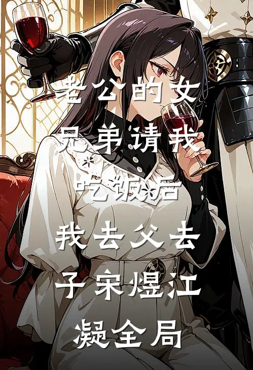 老公的女兄弟请我吃饭后，我去父去子宋煜江凝全局
