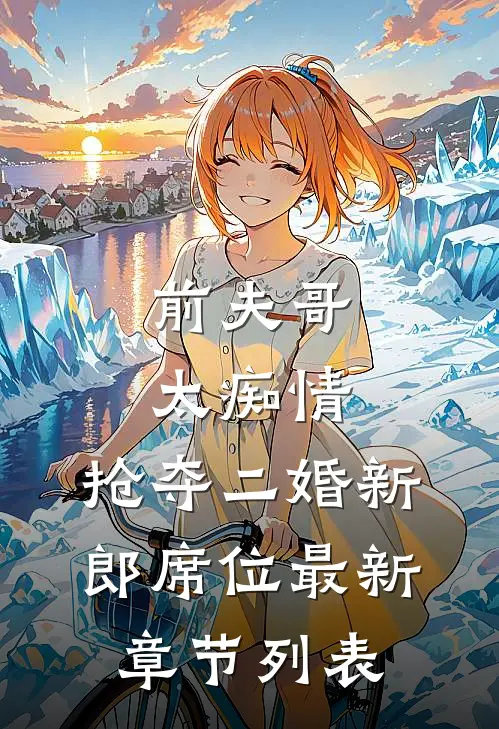 前夫哥太痴情，抢夺二婚新郎席位最新章节列表