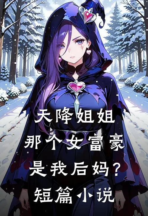 天降姐姐：那个女富豪是我后妈？短篇小说