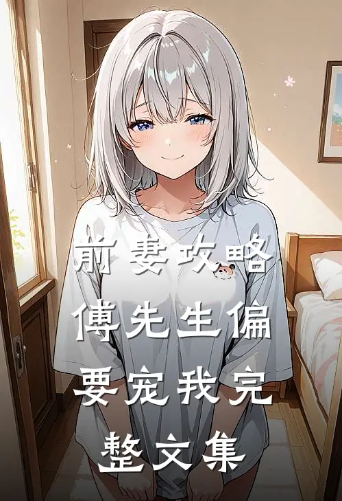 前妻攻略：傅先生偏要宠我完整文集