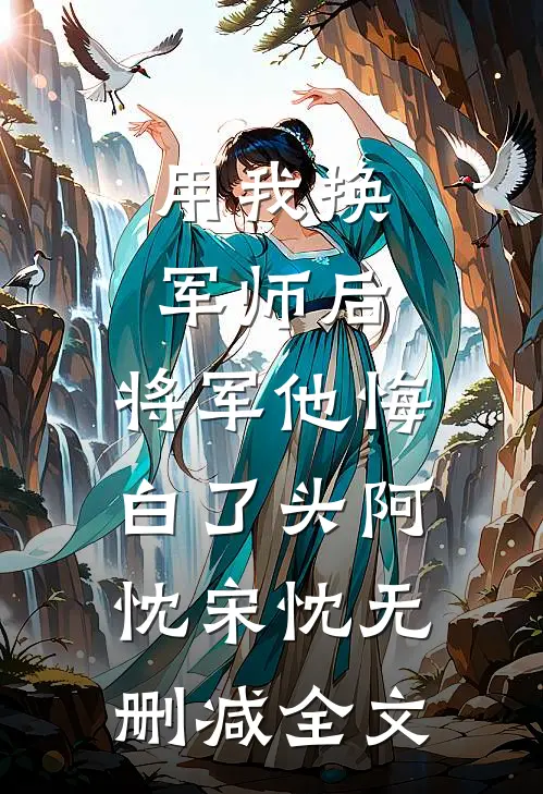 用我换军师后，将军他悔白了头阿忱宋忱无删减全文