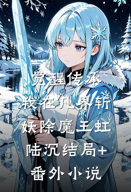 觉醒传承，我在凡界斩妖除魔王虹陆沉结局+番外小说