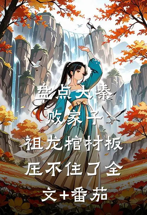 盘点大秦败家子，祖龙棺材板压不住了全文+番茄