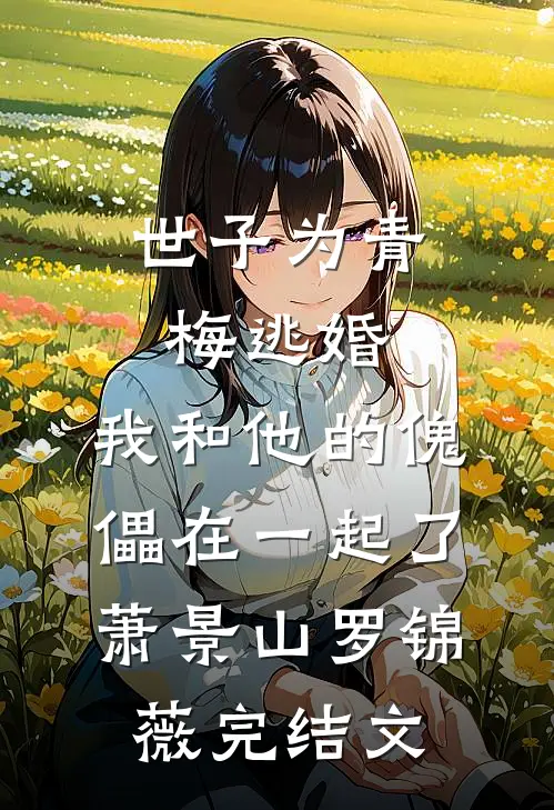 世子为青梅逃婚，我和他的傀儡在一起了萧景山罗锦薇完结文