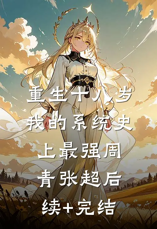 重生十八岁：我的系统史上最强周青张超后续+完结