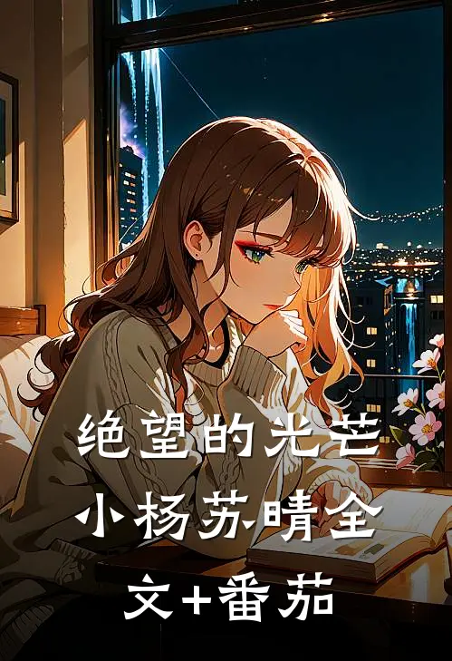 绝望的光芒小杨苏晴全文+番茄