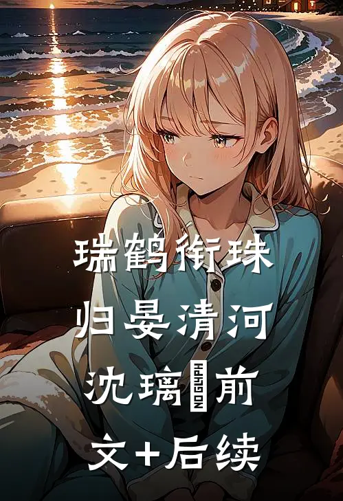 瑞鹤衔珠归晏清河沈璃玥前文+后续