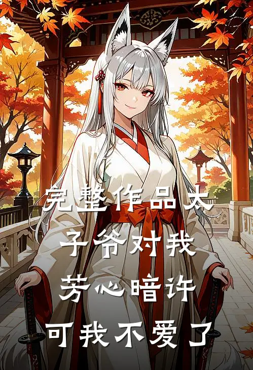 完整作品太子爷对我芳心暗许,可我不爱了