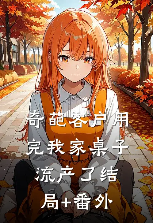 奇葩客户用完我家桌子流产了结局+番外