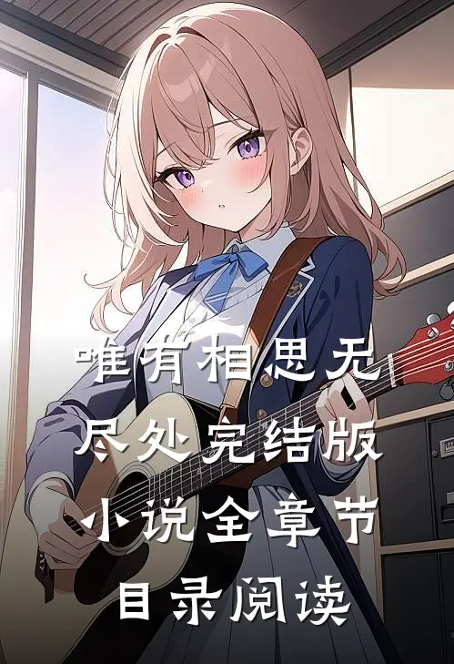 唯有相思无尽处完结版小说全章节目录阅读