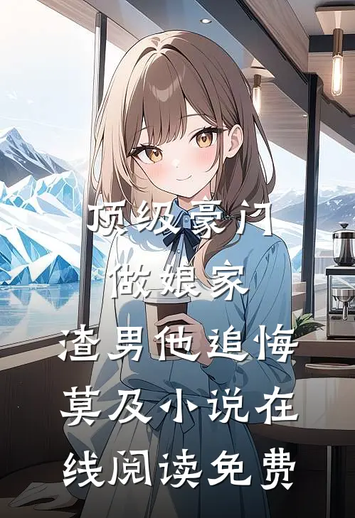 顶级豪门做娘家，渣男他追悔莫及小说在线阅读免费
