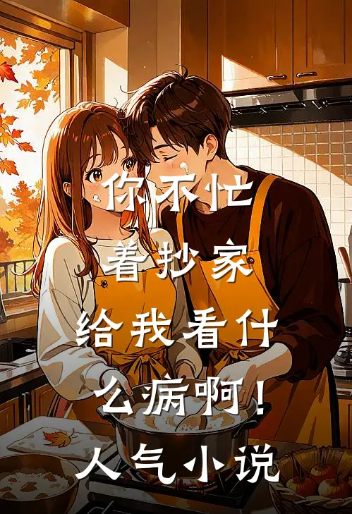 你不忙着抄家，给我看什么病啊！人气小说