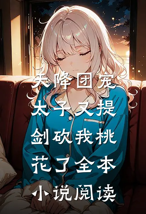 天降团宠：太子又提剑砍我桃花了全本小说阅读