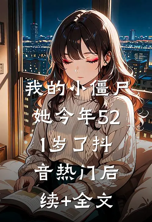 我的小僵尸，她今年521岁了抖音热门后续+全文