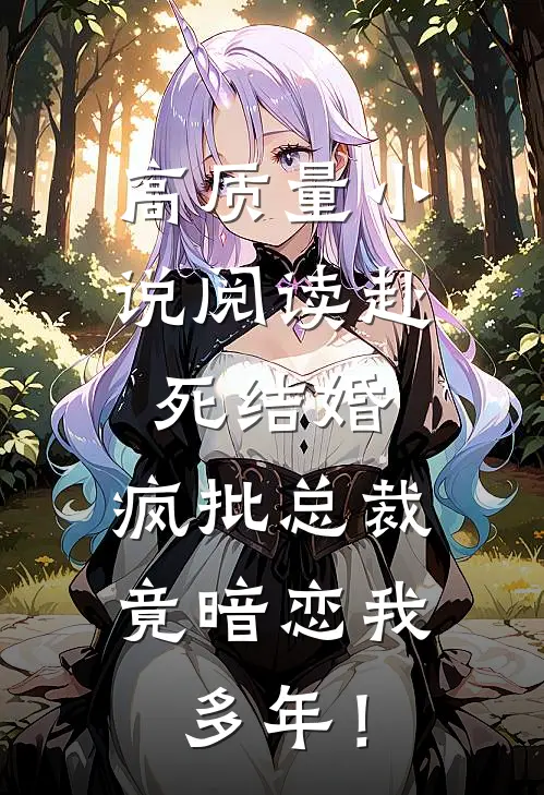 高质量小说阅读赴死结婚，疯批总裁竟暗恋我多年！