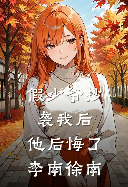 假少爷抄袭我后，他后悔了(李南徐南)
