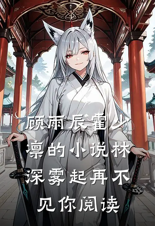 顾雨辰霍少凛的小说林深雾起再不见你阅读