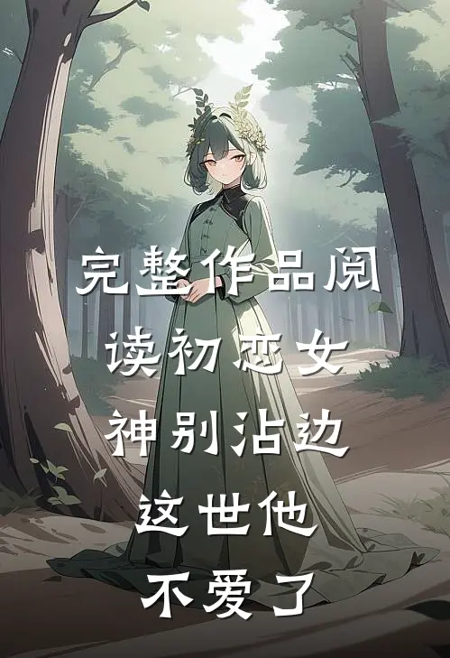 完整作品阅读初恋女神别沾边，这世他不爱了