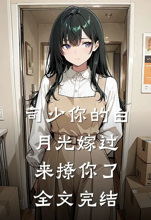 司少你的白月光嫁过来撩你了全文完结