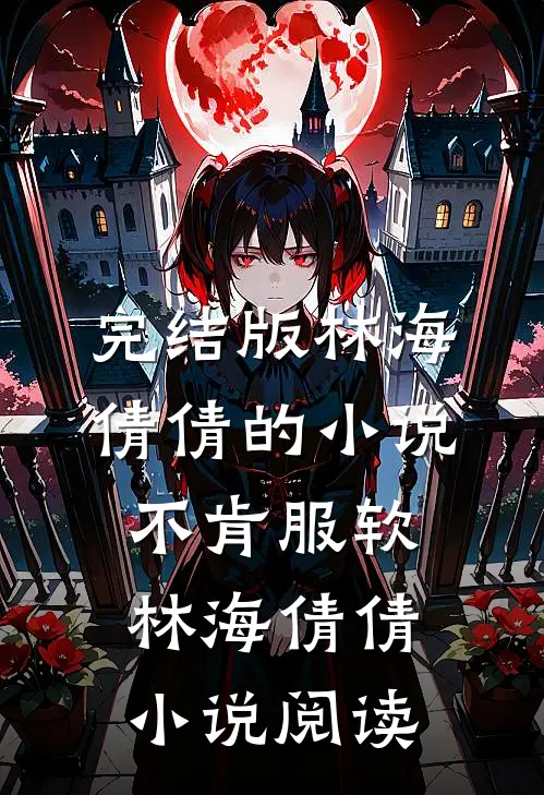 完结版林海倩倩的小说不肯服软林海倩倩小说阅读