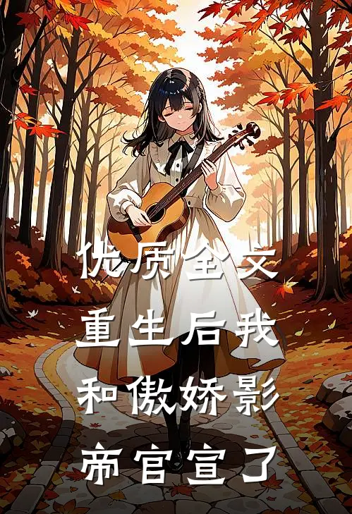 优质全文重生后我和傲娇影帝官宣了