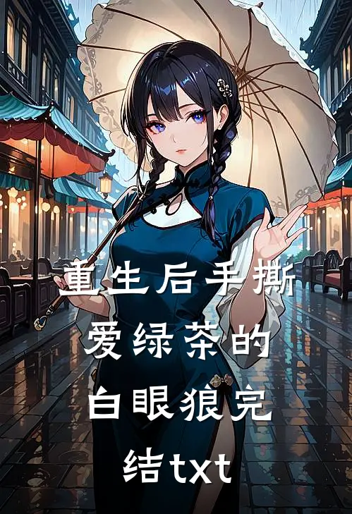 重生后手撕爱绿茶的白眼狼完结txt