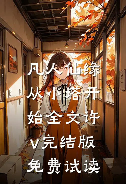 凡人仙缘，从小塔开始全文许v完结版免费试读