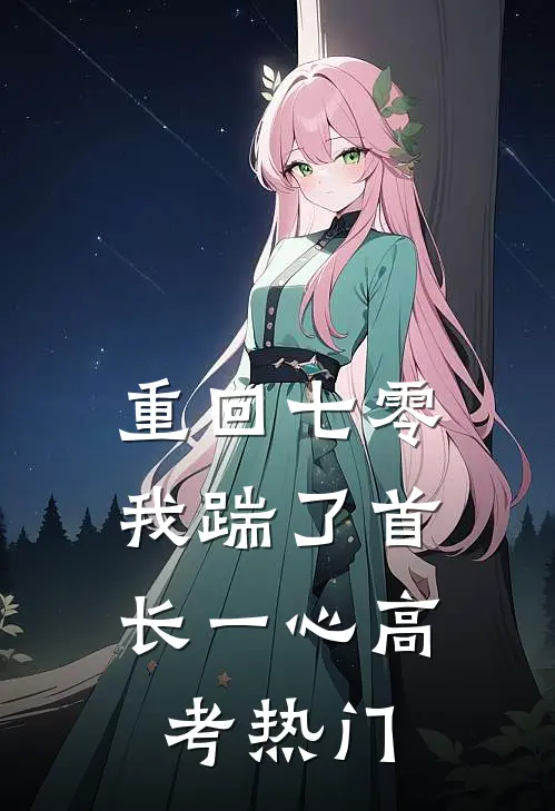 重回七零，我踹了首长一心高考热门