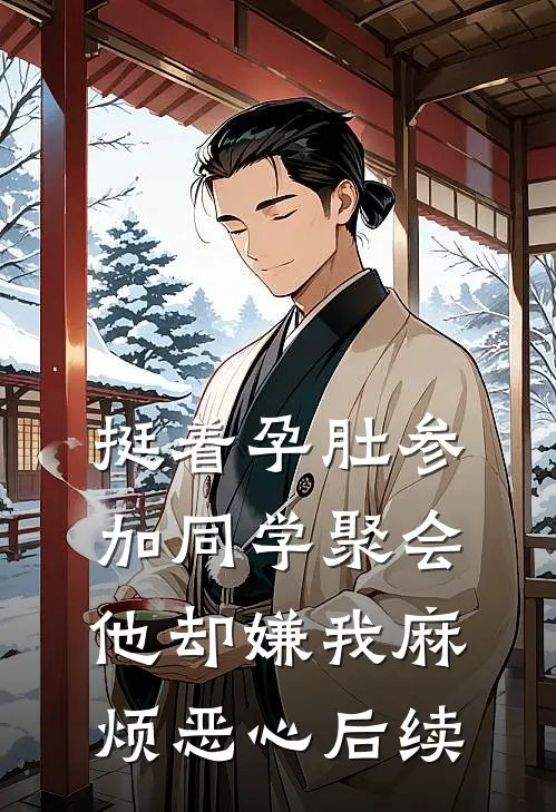 挺着孕肚参加同学聚会，他却嫌我麻烦恶心后续