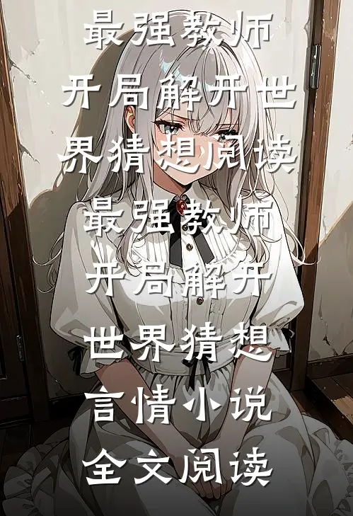 最强教师:开局解开世界猜想阅读_最强教师:开局解开世界猜想言情小说全文阅读