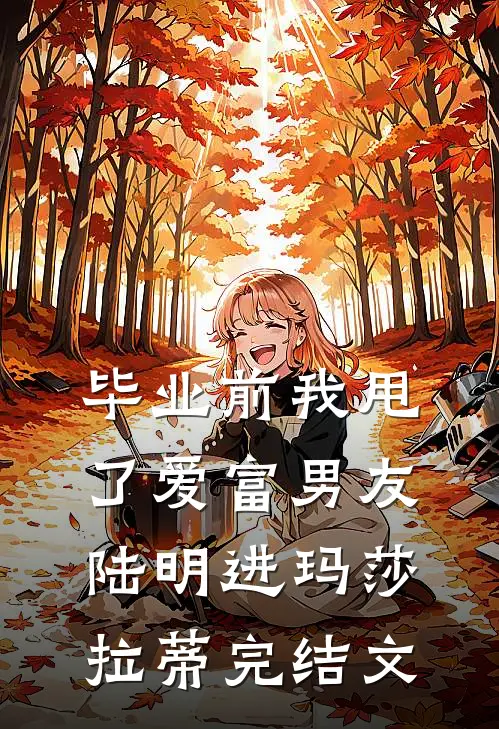 毕业前我甩了爱富男友陆明进玛莎拉蒂完结文